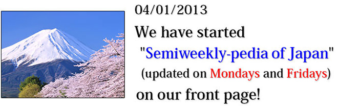 We have started Semiweekly-pedia of Japan (updated on Mondays and Fridays) on our front page!