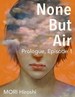 None But Air: Prologue, Episode 1